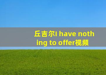 丘吉尔I have nothing to offer视频